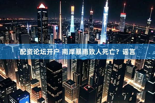 配资论坛开户 南岸暴雨致人死亡？谣言